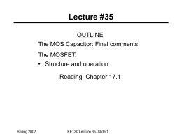 Lecture #35 OUTLINE The MOS Capacitor: Final comments The MOSFET: • Structure and operation Reading: Chapter 17.1  Spring 2007  EE130 Lecture 35, Slide 1