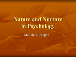 Nature and Nurture in Psychology Module 3, Chapter 1 Important questions to ask   What makes you, you?    How do our families, our friends, and.