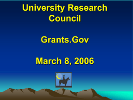 University Research Council  Grants.Gov March 8, 2006 Grants.Gov Grants.Gov: THE GOOD Grants.Gov Brief History • President’s Management Agenda Applicants for federal grants apply for and manage.
