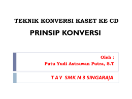 TEKNIK KONVERSI KASET KE CD  PRINSIP KONVERSI Oleh : Putu Yudi Astrawan Putra, S.T  T A V SMK N 3 SINGARAJA.