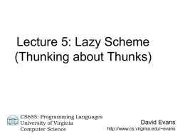 Lecture 5: Lazy Scheme (Thunking about Thunks)  CS655: Programming Languages David Evans University of Virginia http://www.cs.virginia.edu/~evans Computer Science.