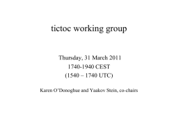 tictoc working group Thursday, 31 March 2011 1740-1940 CEST (1540 – 1740 UTC) Karen O’Donoghue and Yaakov Stein, co-chairs.