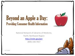 Beyond an Apple a Day: Providing Consumer Health Information National Network of Libraries of Medicine, Pacific Northwest Region http://nnlm.gov/pnr (800) 338-7657  11/7/2015