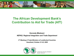 The African Development Bank’s Contribution to Aid for Trade (AfT)  Kennedy Mbekeani NEPAD, Regional Integration and Trade Department 3rd Meeting of Trade Ministers of.