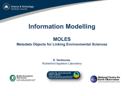 Information Modelling MOLES Metadata Objects for Linking Environmental Sciences  S. Ventouras Rutherford Appleton Laboratory.