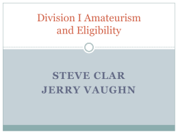 Division I Amateurism and Eligibility  STEVE CLAR JERRY VAUGHN Agenda   General Regulations    Involvement with Professional Teams/Agents    Student-Athlete Employment    Promotional Activities    Delayed Enrollment.