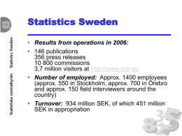 Statistics Sweden • Results from operations in 2006: • 146 publications 356 press releases 10 800 commissions 3,7 million visitors at http://www.scb.se/ • Number of employed: