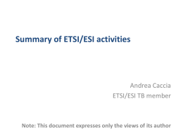 Summary of ETSI/ESI activities  Andrea Caccia ETSI/ESI TB member  Note: This document expresses only the views of its author.