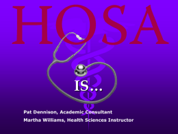 IS… Pat Dennison, Academic Consultant Martha Williams, Health Sciences Instructor HOSA • • • •  Health Occupations Students of America  2010-2011 HOSA Executive Council.