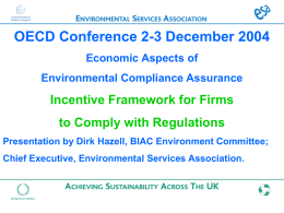 OECD Conference 2-3 December 2004 Economic Aspects of Environmental Compliance Assurance  Incentive Framework for Firms to Comply with Regulations Presentation by Dirk Hazell, BIAC Environment.