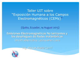 Taller UIT sobre “Exposición Humana a los Campos Electromagnéticos (CEMs)” (Quito, Ecuador, 14 August 2013)  Emisiones Electromagnéticas No Ionizantes y los despliegues de Redes Inalámbricas Una.