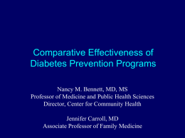 Comparative Effectiveness of Diabetes Prevention Programs Nancy M. Bennett, MD, MS Professor of Medicine and Public Health Sciences Director, Center for Community Health Jennifer Carroll,