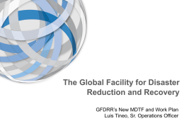 The Global Facility for Disaster Reduction and Recovery GFDRR’s New MDTF and Work Plan Luis Tineo, Sr.