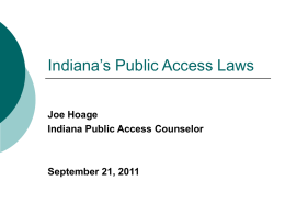 Indiana’s Public Access Laws Joe Hoage Indiana Public Access Counselor  September 21, 2011