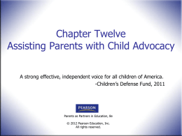Chapter Twelve Assisting Parents with Child Advocacy A strong effective, independent voice for all children of America. -Children’s Defense Fund, 2011  Parents as Partners.