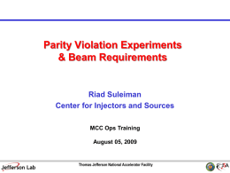 Parity Violation Experiments & Beam Requirements  Riad Suleiman Center for Injectors and Sources MCC Ops Training August 05, 2009