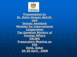 Presentation by Dr. Mahy Hassan Abd Ellatif Deputy Assistant Minister for International Cooperation The Egyptian Ministry of Foreign Affairs ESCWA Preparatory Meeting on FFD Doha, Qatar 29-30 April , 2008
