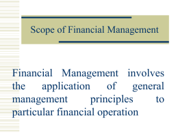 Scope of Financial Management  Financial Management involves the application of general management principles to particular financial operation Objectives of Financial Management   Maximization of shareholders wealth.