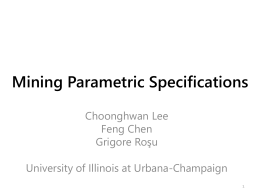 Mining Parametric Specifications Choonghwan Lee Feng Chen Grigore Roşu University of Illinois at Urbana-Champaign.