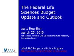The Federal Life Sciences Budget: Update and Outlook Matt Hourihan March 25, 2015 for the San Antonio Life Sciences Institute Academy Innovation Forum  AAAS R&D Budget and.