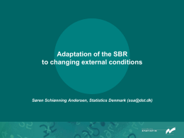 Adaptation of the SBR to changing external conditions  Søren Schiønning Andersen, Statistics Denmark (ssa@dst.dk)