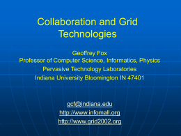 Collaboration and Grid Technologies Geoffrey Fox Professor of Computer Science, Informatics, Physics Pervasive Technology Laboratories Indiana University Bloomington IN 47401  gcf@indiana.edu http://www.infomall.org http://www.grid2002.org.