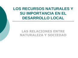LOS RECURSOS NATURALES Y SU IMPORTANCIA EN EL DESARROLLO LOCAL LAS RELACIONES ENTRE NATURALEZA Y SOCIEDAD.