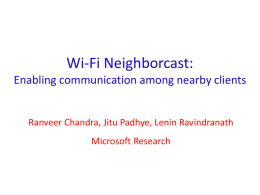Wi-Fi Neighborcast: Enabling communication among nearby clients  Ranveer Chandra, Jitu Padhye, Lenin Ravindranath Microsoft Research.