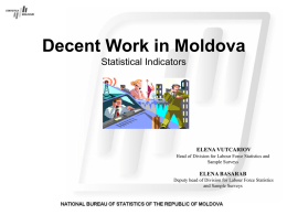 Decent Work in Moldova Statistical Indicators  ELENA VUTCARIOV Head of Division for Labour Force Statistics and Sample Surveys  ELENA BASARAB Deputy head of Division for Labour.