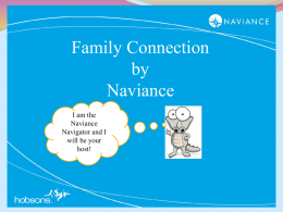 Family Connection by Naviance I am the Naviance Navigator and I will be your host! Hello and Welcome to Family Connection! I am here to guide and to assist you.