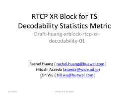 RTCP XR Block for TS Decodability Statistics Metric Draft-huang-xrblock-rtcp-xrdecodability-01  Rachel Huang ( rachel.huang@huawei.com ) Hitoshi Asaeda (asaeda@wide.ad.jp) Qin Wu ( bill.wu@huawei.com )  11/7/2015  xrblock IETF 82 Taipei.