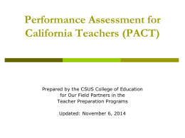 Performance Assessment for California Teachers (PACT)  Prepared by the CSUS College of Education for Our Field Partners in the Teacher Preparation Programs Updated: November 6,