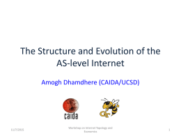 The Structure and Evolution of the AS-level Internet Amogh Dhamdhere (CAIDA/UCSD)  11/7/2015  Workshop on Internet Topology and Economics.
