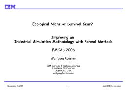 Ecological Niche or Survival Gear?  Improving an Industrial Simulation Methodology with Formal Methods FMCAD 2006 Wolfgang Roesner IBM Systems & Technology Group Hardware Verification Austin, TX.