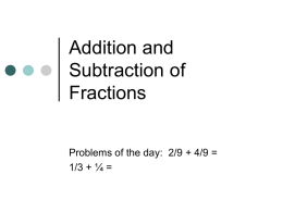 Addition and Subtraction of Fractions Problems of the day: 2/9 + 4/9 = 1/3 + ¼ =