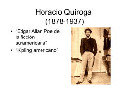 Horacio Quiroga (1878-1937) • “Edgar Allan Poe de la ficción suramericana” • “Kipling americano” Horacio Quiroga “ A menudo comparado con Edgar Allan Poe y Rudyard Kipling”