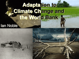 Adaptation to Climate Change and the World Bank Ian Noble The poor will face the greatest challenges from climate change. 100%  Double in the 2000s?  80%  Percentage affected  2