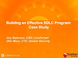 Building an Effective SDLC Program: Case Study Guy Bejerano, CSO, LivePerson Ofer Maor, CTO, Seeker Security.
