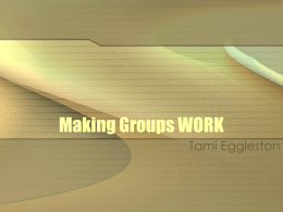 Making Groups WORK Tami Eggleston Groups • Formal—Longer time, in class and outside of class time, graded, clear guidelines  • Informal—Shorter time, in class, graded or.
