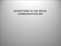 ADVERTISING IN THE RETAIL COMMUNICATION MIX Objectives of Communication Program Long-Term -Build Brand Image -Create Loyalty  Short-Term -Increase Traffic -Increase Sales.