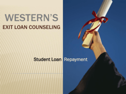WESTERN’S EXIT LOAN COUNSELING  Student Loan Repayment As you prepare to graduate… Student loans are real loans— just as real as car loans or mortgages.