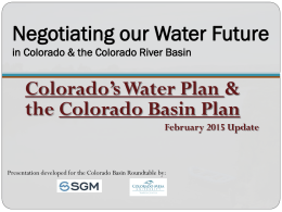 Negotiating our Water Future in Colorado & the Colorado River Basin  Colorado’s Water Plan & the Colorado Basin Plan February 2015 Update  Presentation developed for.
