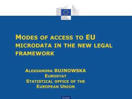 MODES OF ACCESS TO EU MICRODATA IN THE NEW LEGAL FRAMEWORK ALEKSANDRA BUJNOWSKA EUROSTAT STATISTICAL OFFICE OF THE EUROPEAN UNION Eurostat.
