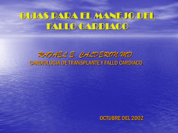 GUIAS PARA EL MANEJO DEL FALLO CARDIACO RAFAEL E. CALDERON,MD. CARDIOLOGIA DE TRANSPLANTE Y FALLO CARDIACO  OCTUBRE DEL 2002