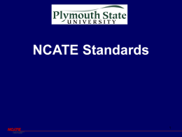 NCATE Standards NCATE Standards  Candidate Performance  Candidate Knowledge, Skills, & Dispositions  Assessment System and Unit Evaluation   Unit Capacity • Field Experiences.