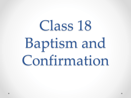 Class 18 Baptism and Confirmation House keeping… • March 9 – Rite of Conversion o 1st Sunday of Lent – you and your sponsor.