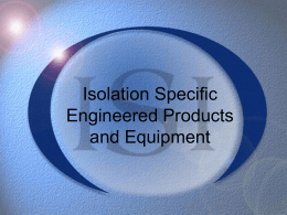 Isolation Specific Engineered Products and Equipment This presentation is intended as a general overview of the products and capabilities of ISI.