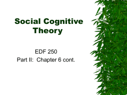 Social Cognitive Theory EDF 250 Part II: Chapter 6 cont. Wednesday, September 22nd  Behaviorism  Review  Social Cognitive Theory  Chapter 6 Self-Assessment (small groups)