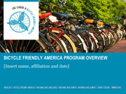 BICYCLE FRIENDLY AMERICA PROGRAM OVERVIEW [Insert name, affiliation and date] A LITTLE BFA PROGRAM HISTORY » Began with the BFC program» 2002: