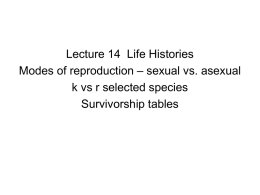Lecture 14 Life Histories Modes of reproduction – sexual vs. asexual k vs r selected species Survivorship tables.